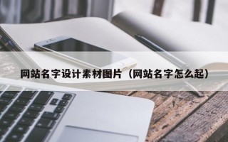 安陆网站名字设计素材图片（网站名字怎么起）